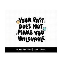 your past does not make you unlovable svg - know your worth then add tax, therapist office decor quotes, inspirational l