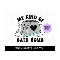 my kind of bath bomb svg - png doing my best, funny t-shirt design, funny sticker design, dark humor png, toaster in bat