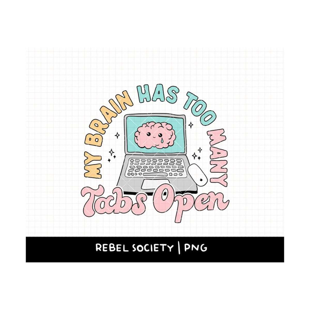 MR-692023113519-my-brain-has-too-many-tabs-open-png-mental-health-awareness-be-image-1.jpg