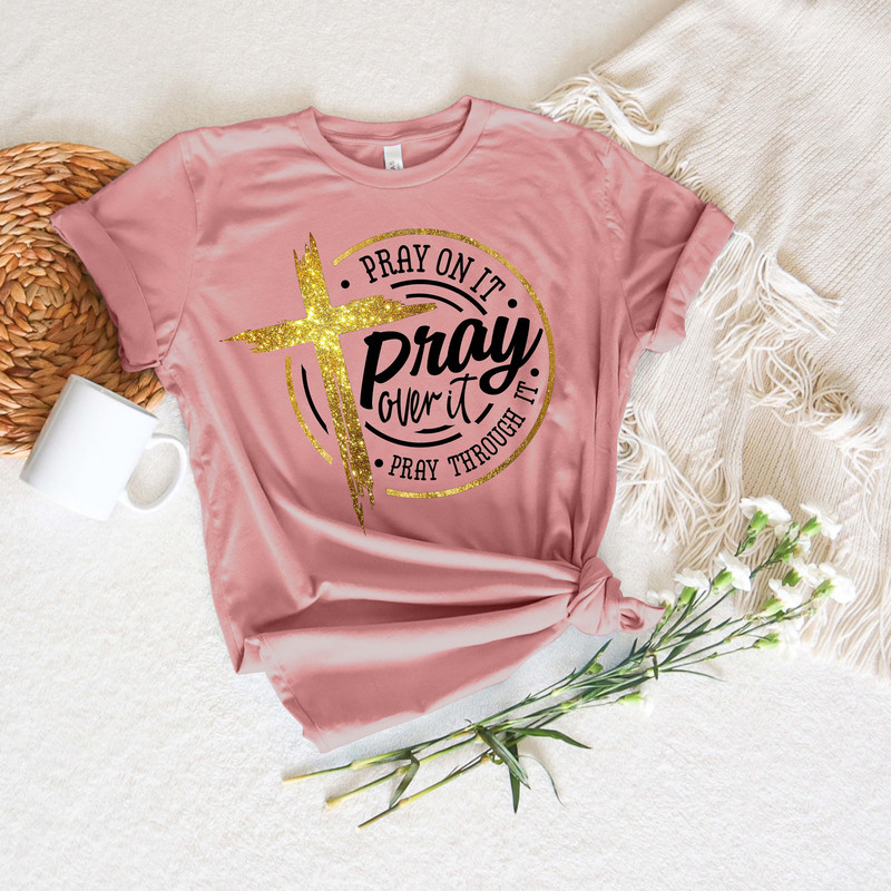 Pray On It Shirt, Pray Over It Shirt, Pray Through It Shirt, Pray Shirt, Faith Shirt, Jesus Shirt, Christian Shirt, Religious Shirt, Prayer - 2.jpg