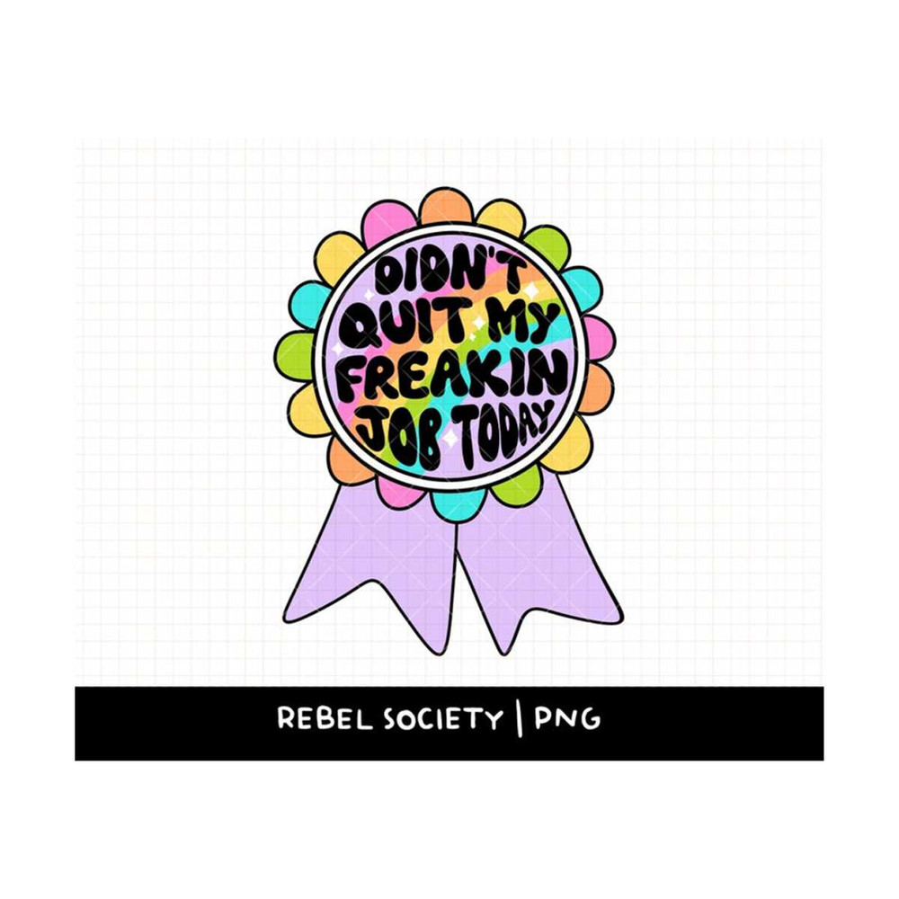 MR-692023114136-didnt-quit-my-freakin-job-today-png-trendy-t-shirt-image-1.jpg
