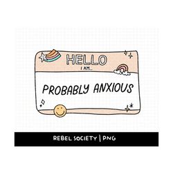 hello i am probably anxious png mental health png, name tag design, hello i am sublimation t-shirt sticker design, anxie