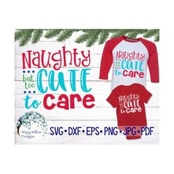 Naughty But Too Cute To Care SVG, Christmas, DXF, png, eps, jpg, Shirt, Girl, Boy, Baby, Christmas svg, Christmas Shirt,