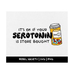 svg - png it's ok if your serotonin is store bought mental health awareness end the stigma be kind to your mind self lov