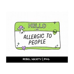 hello i am allergic to people png alien ufo, get in loser funny name tag, name badge hello i'm sticker shirt design subl