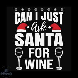 can i just ask santa for wine svg, christmas svg, santa svg, wine svg, glasses svg
