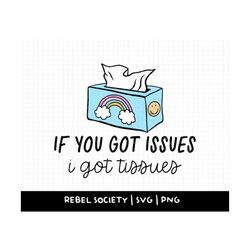 if you got issues i got tissues svg, trendy svg mental health awareness, therapist office, normalize therapy kleenex tis