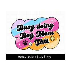 busy doing dog mom shit svg dog mama dog mom fur mama dog lover pets pet dogs over people file trendy png dog cat shelte
