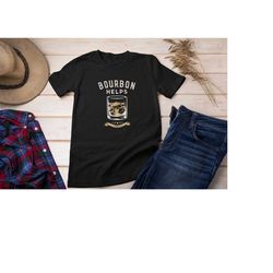 bourbon helps shirt, funny bourbon shirt, bourbon lover, bourbon whiskey, bourbon bottle, bourbon gift, kentucky bourbon