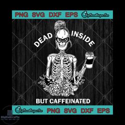 dead inside but caffeinated skeleton svg png eps dxf cricut file svg, svg cricut, silhouette svg files, cricut svg, silh