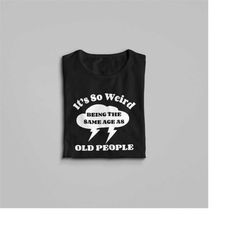 it's weird being the same age as old people funny vintage t-shirt for women or men,being the same age shirt,retirement g