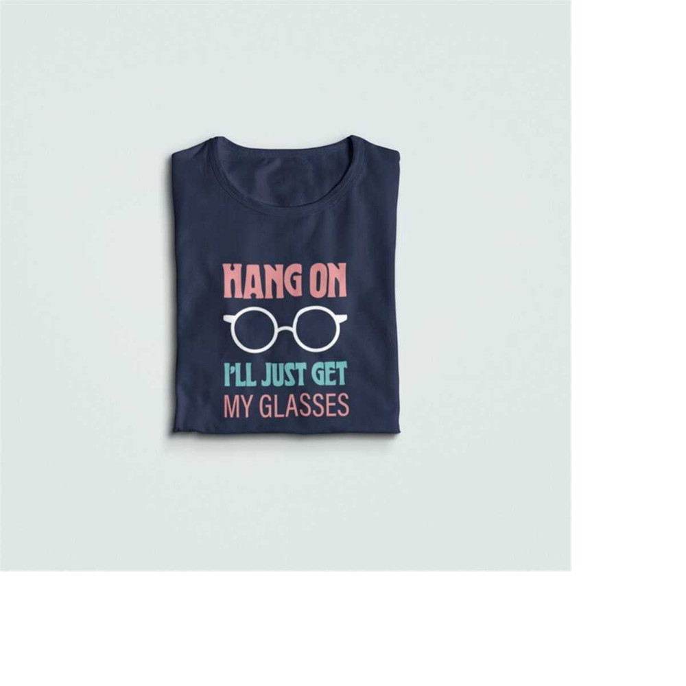 MR-692023152342-hang-on-ill-just-get-my-glasses-funny-saying-shirt-image-1.jpg