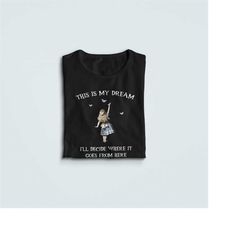 Alice in Wonderland Shirt, My Dream Quote Tshirt, Mad Hatter Tea Party, Cheshire Cat Tee, Wonderland Gift, Alice Shirt,