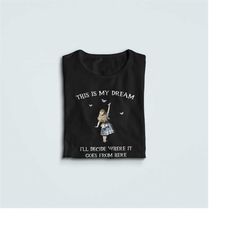 alice in wonderland shirt, my dream quote tshirt, mad hatter tea party, cheshire cat tee, wonderland gift, alice shirt,