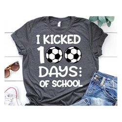 i kicked 100 days of school svg, funny svg, boy 100 days shirt svg, 100th day soccer, 100 days smarter svg cut files for