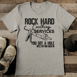 Rock Hard Caulking Services You Got A Hole We'll Put Our Caulk In Tee