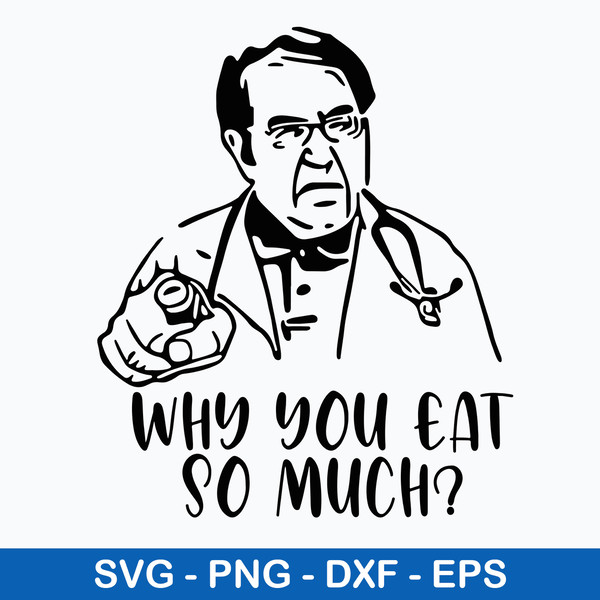 Dr Now Why You Eat So Much Svg, Png Dxf Eps File.jpeg