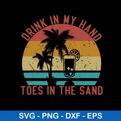 Drink In My Hand Toes In The Sand Svg, Funny Vacation Svg, Png Dxf Eps File