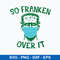 Frankenstein Face Mask So Franken Over It Svg, Png Dxf Eps File.jpeg