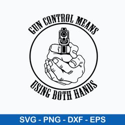 Gun Control Means Using Both Hands Svg, Gun svg, Png Dxf Eps File