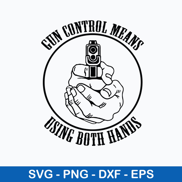 Gun Control Means Using Both Hands Svg, Gun svg, Png Dxf Eps File.jpeg