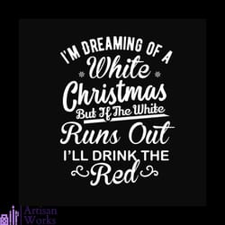 i'm dreaming of a white christmas but if the white runs our i'll drink the red svg