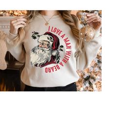 i love a man with a beard santa christmas sweatshirt, funny santa beard shirt, cute christmas for women, graphic christm
