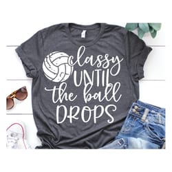 classy until the ball drops svg, volleyball svg, volleyball mom svg, womens volleyball shirt, funny volleyball svg file