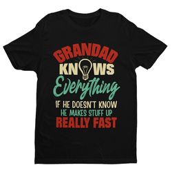 grandad knows everything if he doesn't know he makes up stuff really fast funny t shirt gift for grandpa - a457