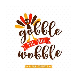 thanksgiving day svg, gobble svg, gobble til you wobble svg, thanksgiving day shirt svg file, gobble till you wobble, tu