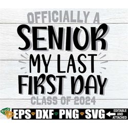 Officially A Senior My Last First Day Class Of 2024, Senior First Day Of School, Last First Day Of School svg, Officiall