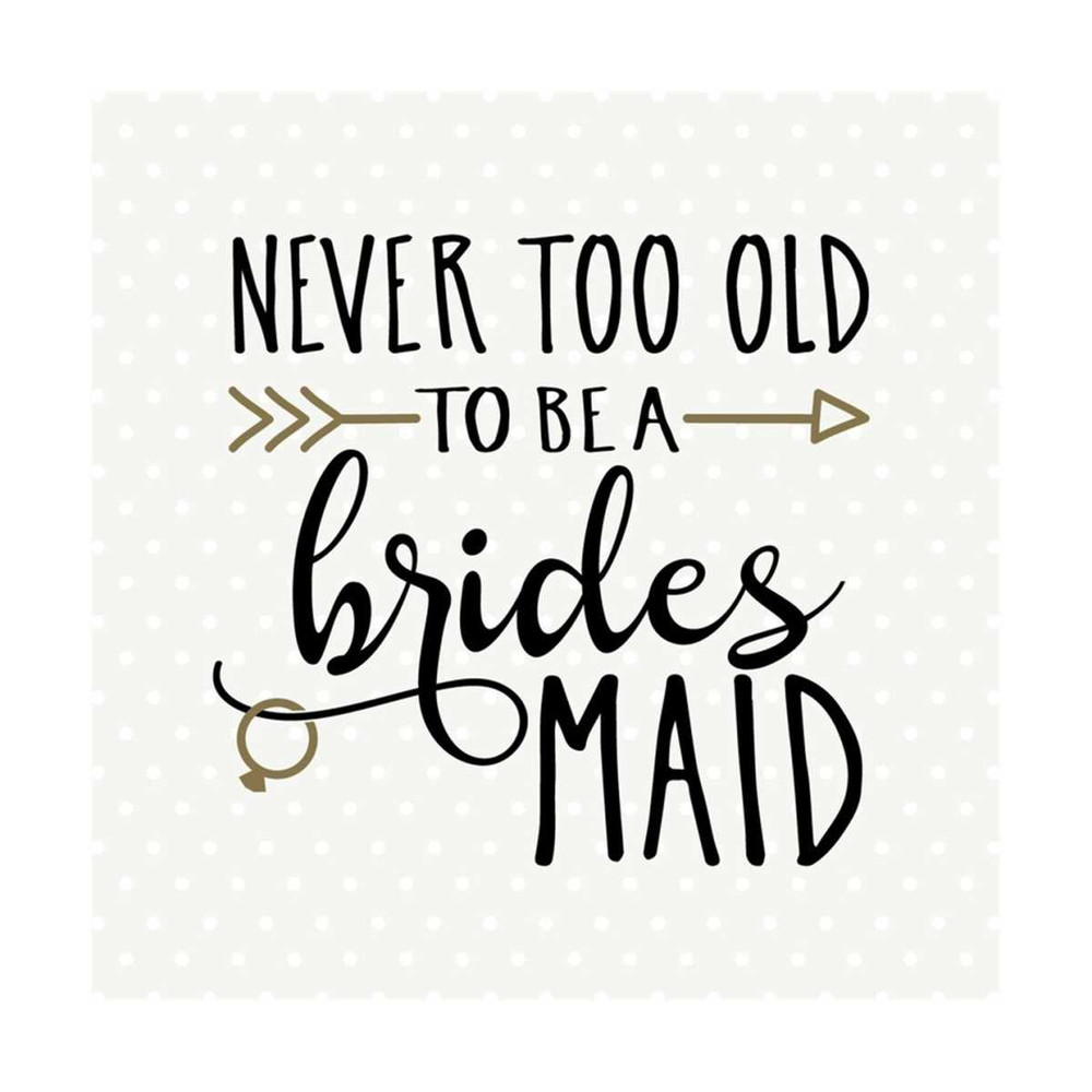 MR-79202315559-bridesmaid-svg-never-too-old-to-be-a-bridesmaid-bridesmaid-image-1.jpg