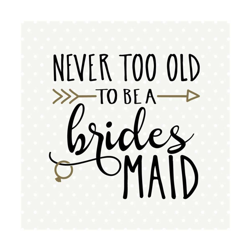 MR-79202315559-bridesmaid-svg-never-too-old-to-be-a-bridesmaid-bridesmaid-image-1.jpg