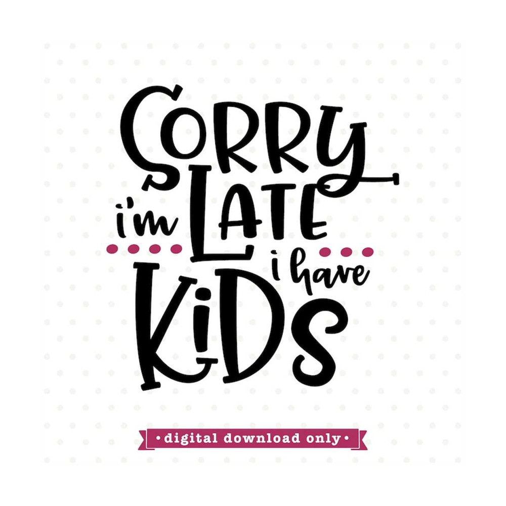 MR-792023161730-funny-mom-svg-sarcastic-mom-svg-sorry-im-late-i-have-image-1.jpg