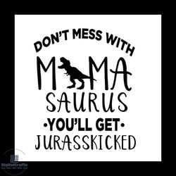 don't mess with mama saurus you'll get jurasskicked svg, quotes svg