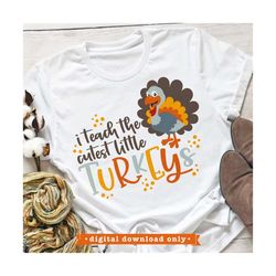 i teach the cutest little turkeys svg file, thanksgiving svg for teachers, teacher thanksgiving svg design, turkey svg,