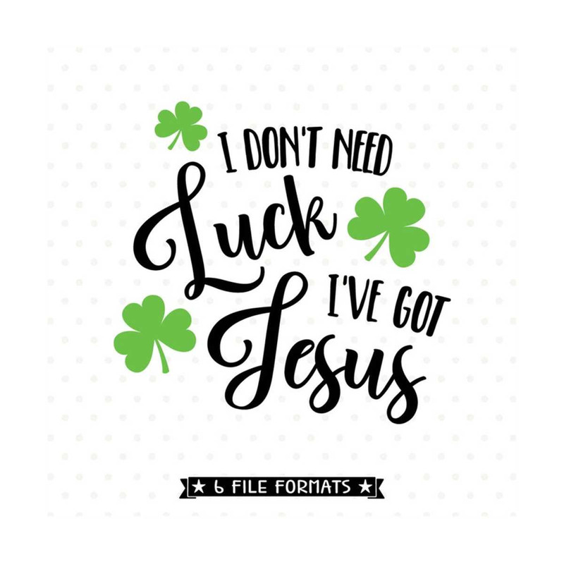 MR-792023165027-i-dont-need-luck-ive-got-jesus-st-patricks-day-image-1.jpg