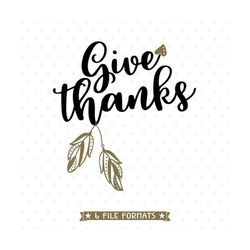thanksgiving svg, give thanks svg file, thanksgiving day shirt iron on file, thanksgiving decor svg design, thanksgiving