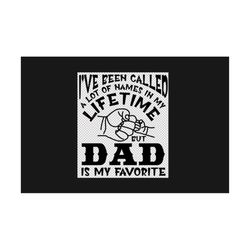 ive been called a lot of names in my lifetime but dad is my favorite svg