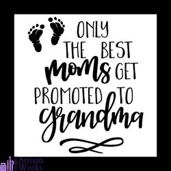 only the best moms get promoted to grandma svg, mother's day svg