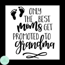 only the best moms get promoted to grandma svg, mother's day svg