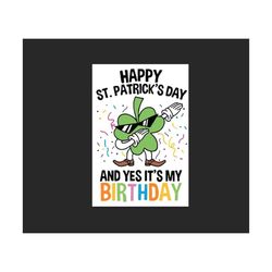 st patricks day svg, happy st patricks day and yes its my birthday svg