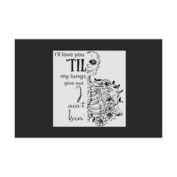 ill love you till my lungs give out i ain't lyin svg