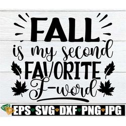 Fall Is My Second Favorite F-Word, Fall svg, Thanksgiving svg, Halloween svg, Funny Fall svg, Fall Shirt SVG, Fall Quote