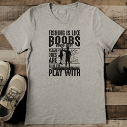 Fishing Is Like Boobs Even The Small Ones Are Fun To Play With Tee