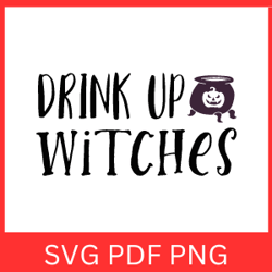 drink up witches svg,  halloween clipart design, witch quote svg saying, drink up witches funny halloween svg