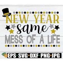 New Year same mess of a life. New year svg. New Years svg. New year same mess svg. New year shirt design. New year decor