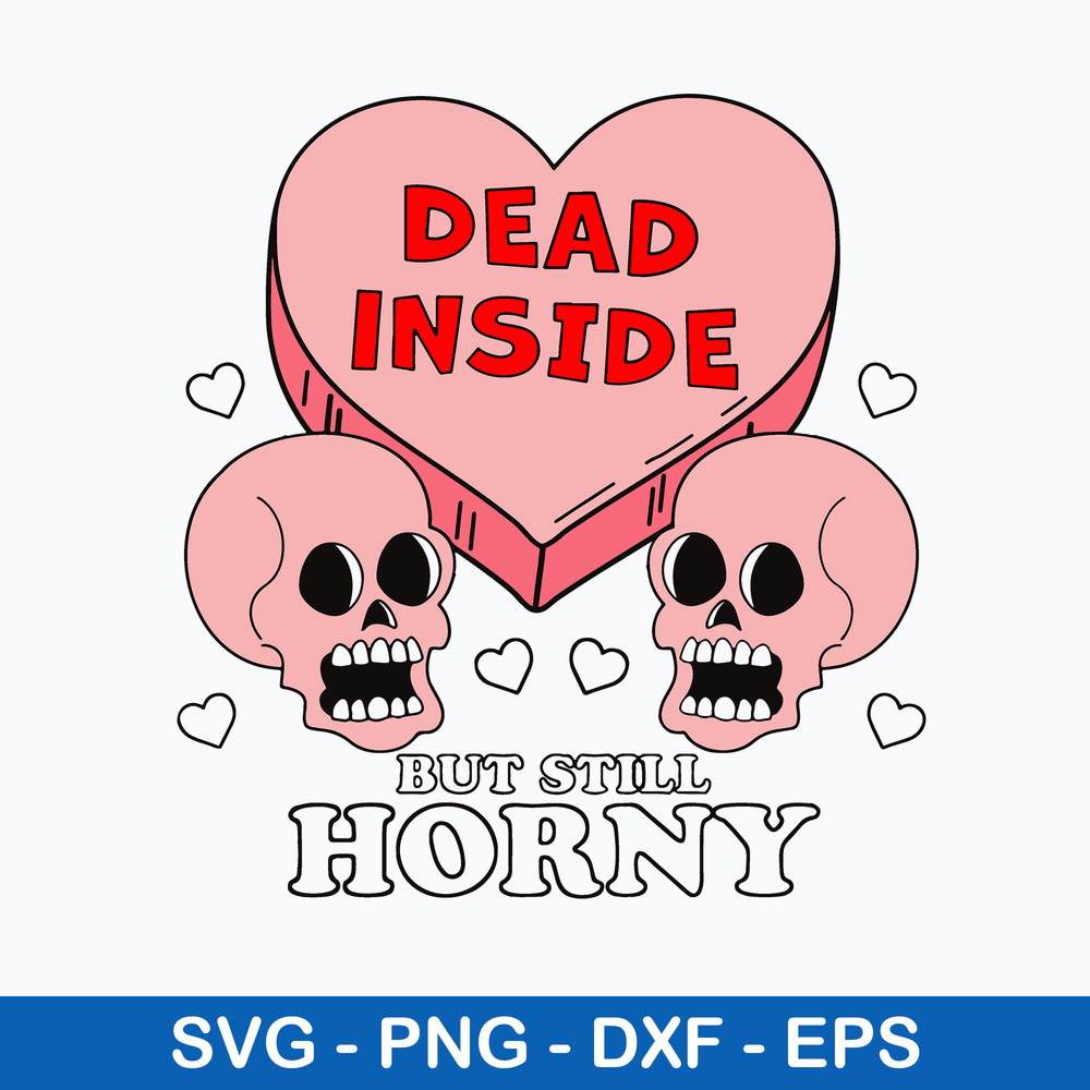 Dead Inside But Still Horny Svg, Skull Heart Svg, Valentine Svg, Png Dxf Eps File.jpeg