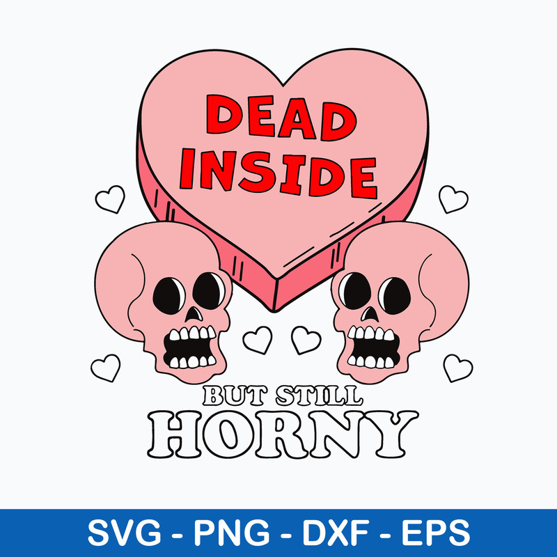 Dead Inside But Still Horny Svg, Skull Heart Svg, Valentine Svg, Png Dxf Eps File.jpeg