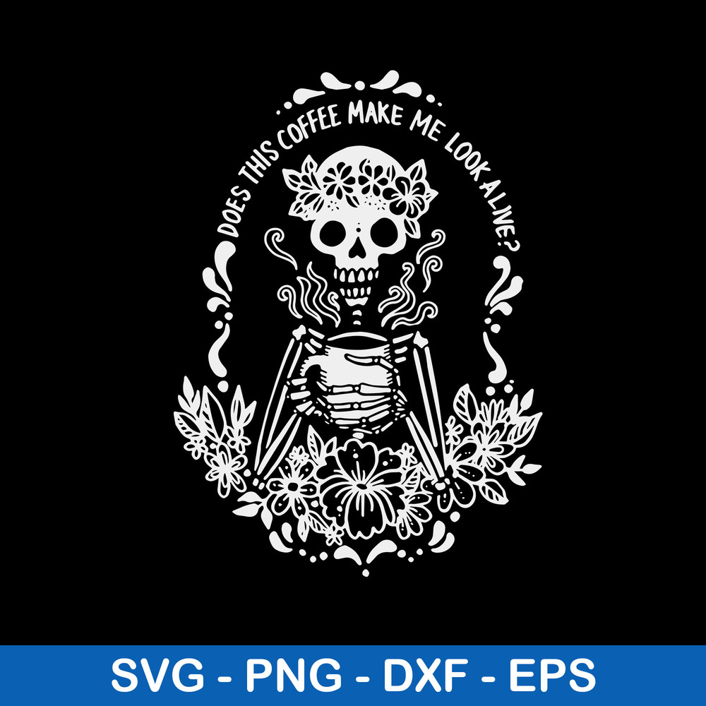 Does This Coffee Make Me Look Alive Svg, Coffe Make Me Look Alive Svg, Png Dxf Eps File.jpeg